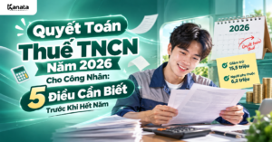 Quyết Toán Thuế TNCN Năm 2026 Cho Công Nhân: 5 Điều Cần Biết Trước Khi Hết Năm